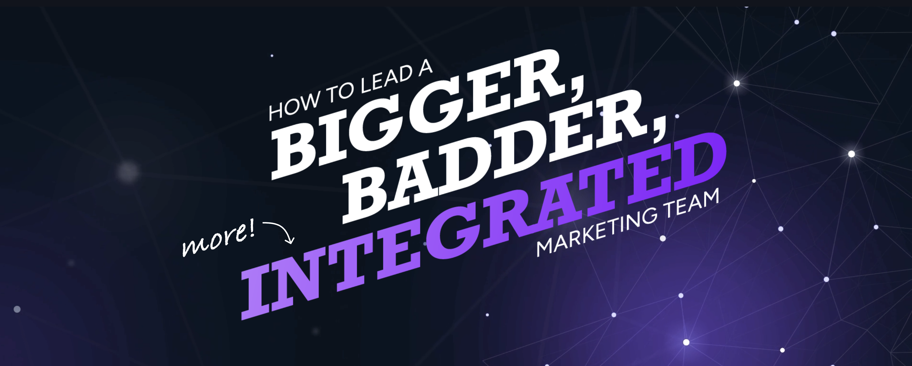 how to lead a bigger, badder, more integrated marketing team - banner towards guide